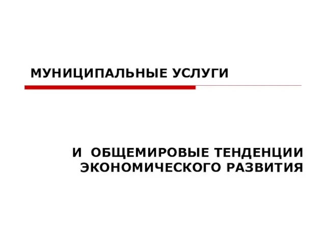 МУНИЦИПАЛЬНЫЕ УСЛУГИ И ОБЩЕМИРОВЫЕ ТЕНДЕНЦИИ ЭКОНОМИЧЕСКОГО РАЗВИТИЯ