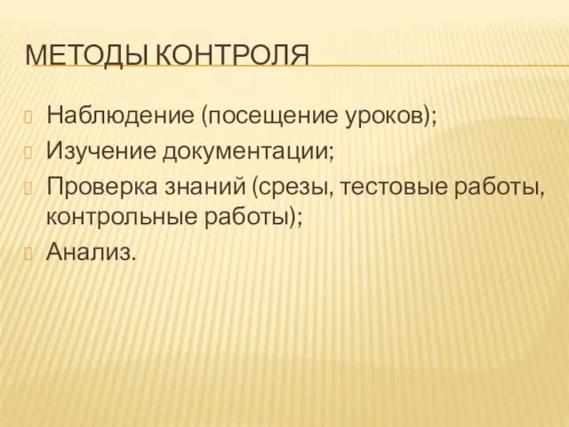 МЕТОДЫ КОНТРОЛЯ Наблюдение (посещение уроков); Изучение документации; Проверка знаний (срезы, тестовые работы, контрольные работы); Анализ.