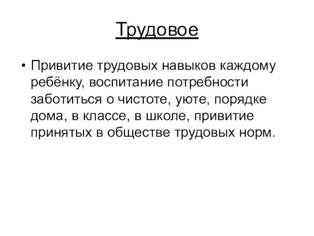 Трудовое Привитие трудовых навыков каждому ребёнку, воспитание потребности заботиться о чистоте, уюте,