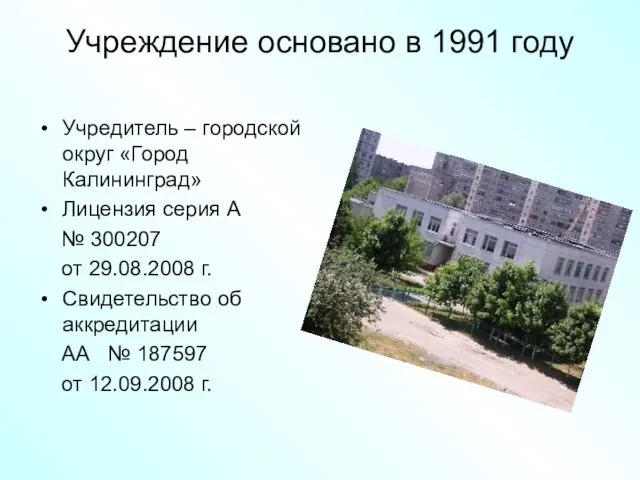 Учреждение основано в 1991 году Учредитель – городской округ «Город Калининград» Лицензия