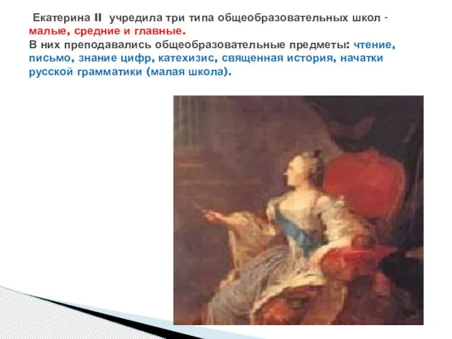 Екатерина II учредила три типа общеобразовательных школ - малые, средние и главные.
