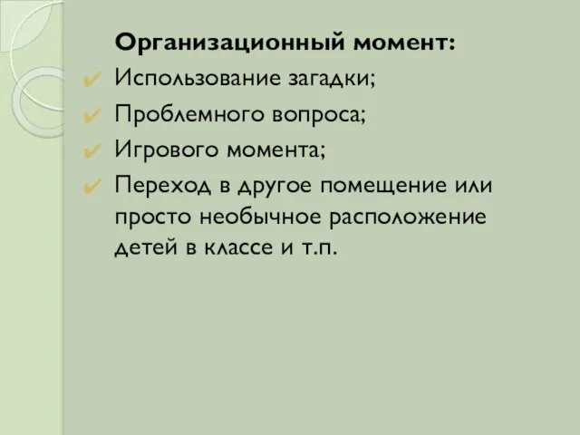 Организационный момент: Использование загадки; Проблемного вопроса; Игрового момента; Переход в другое помещение