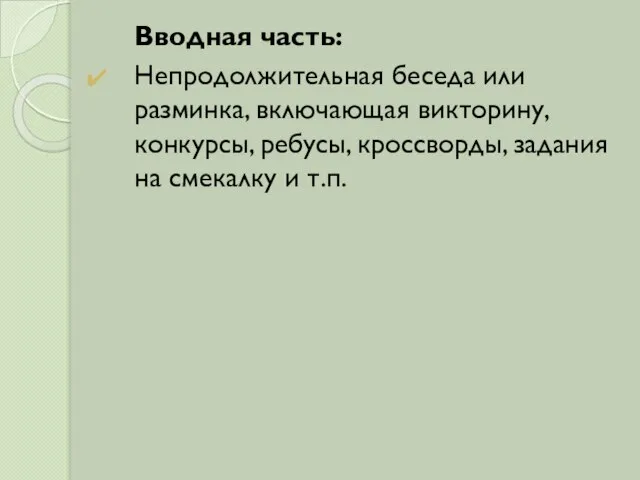 Вводная часть: Непродолжительная беседа или разминка, включающая викторину, конкурсы, ребусы, кроссворды, задания на смекалку и т.п.