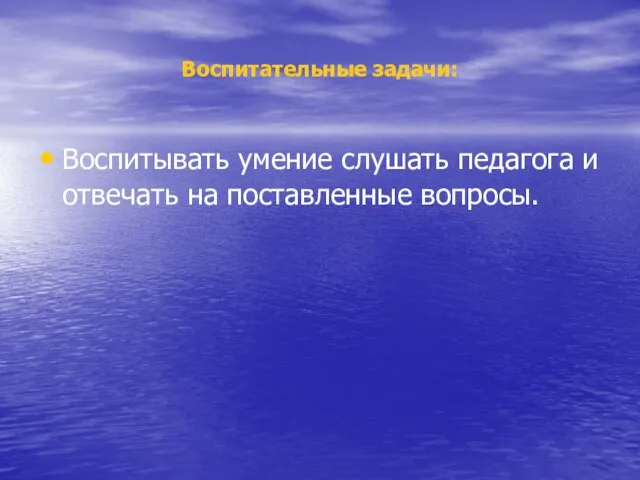 Воспитательные задачи: Воспитывать умение слушать педагога и отвечать на поставленные вопросы.