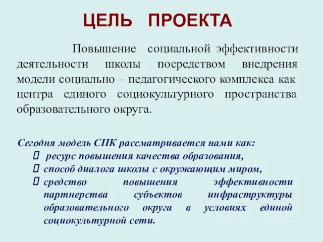 ЦЕЛЬ ПРОЕКТА Повышение социальной эффективности деятельности школы посредством внедрения модели социально –