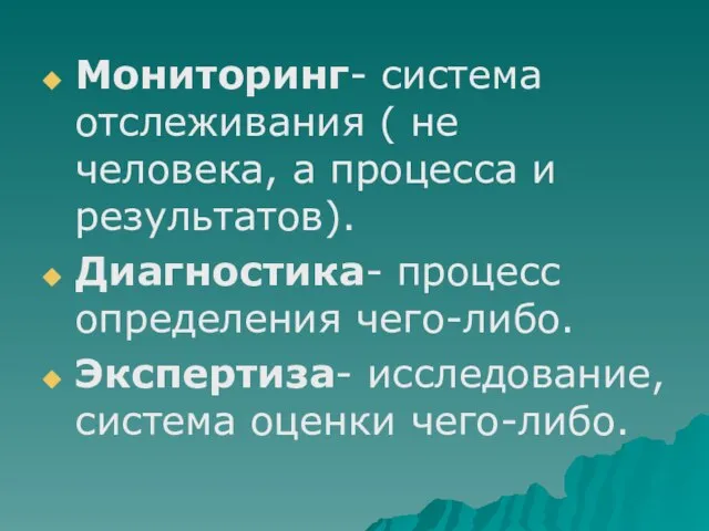 Мониторинг- система отслеживания ( не человека, а процесса и результатов). Диагностика- процесс