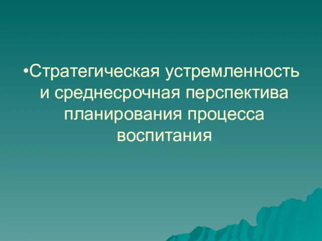 Стратегическая устремленность и среднесрочная перспектива планирования процесса воспитания