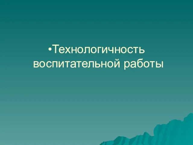 Технологичность воспитательной работы