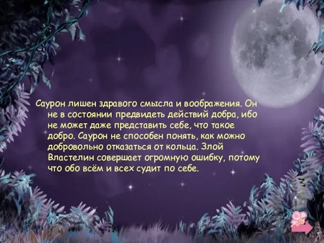 Саурон лишен здравого смысла и воображения. Он не в состоянии предвидеть действий