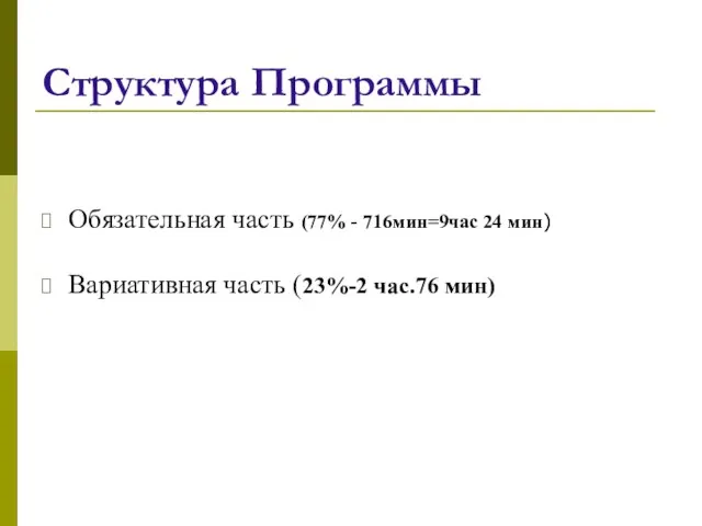 Структура Программы Обязательная часть (77% - 716мин=9час 24 мин) Вариативная часть (23%-2 час.76 мин)