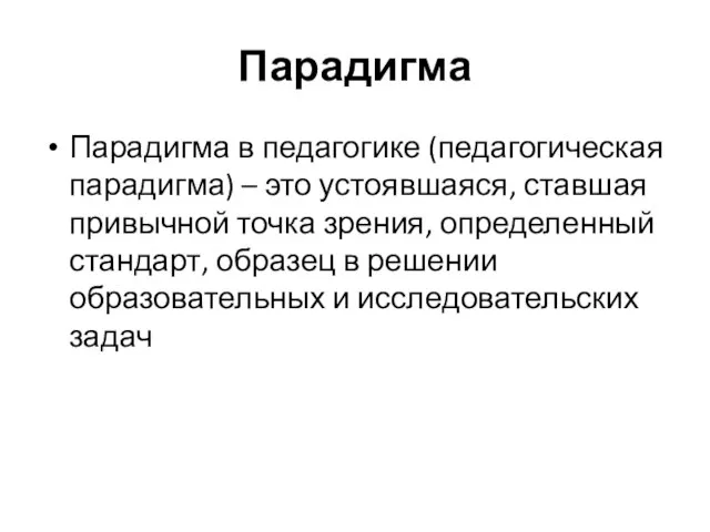 Парадигма Парадигма в педагогике (педагогическая парадигма) – это устоявшаяся, ставшая привычной точка