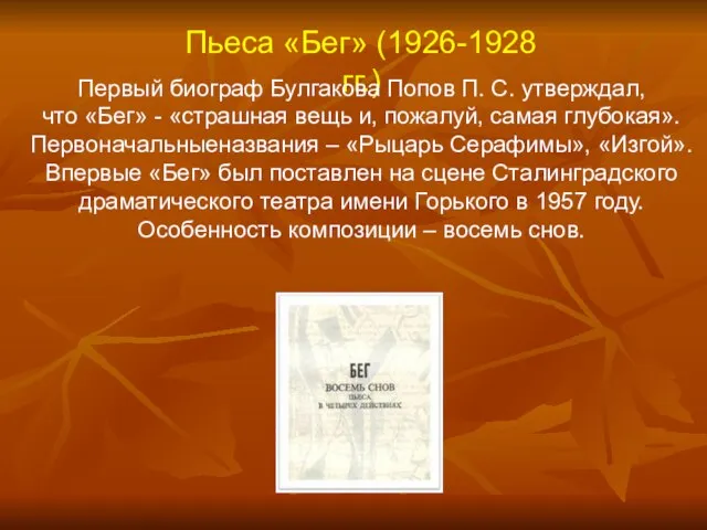 Пьеса «Бег» (1926-1928 гг.)‏ Первый биограф Булгакова Попов П. С. утверждал, что