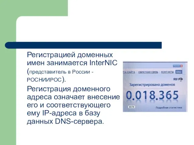 Регистрацией доменных имен занимается InterNIC (представитель в России - РОСНИИРОС). Регистрация доменного