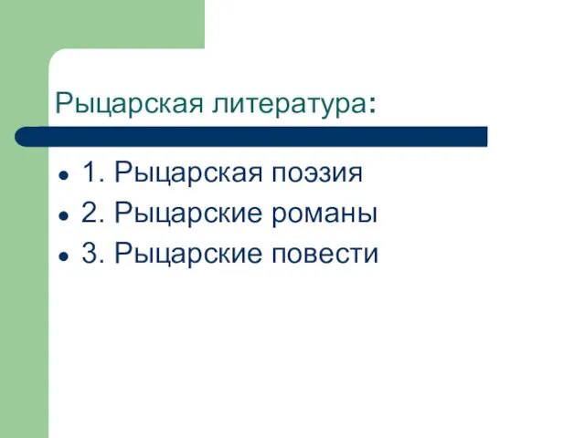 Рыцарская литература: 1. Рыцарская поэзия 2. Рыцарские романы 3. Рыцарские повести