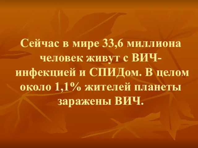 Сейчас в мире 33,6 миллиона человек живут с ВИЧ-инфекцией и СПИДом. В