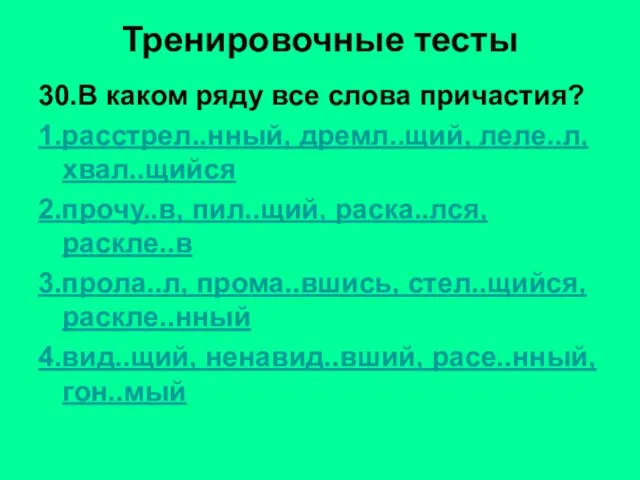 Тренировочные тесты 30.В каком ряду все слова причастия? 1.расстрел..нный, дремл..щий, леле..л, хвал..щийся