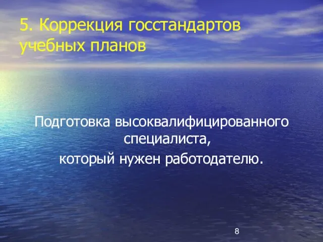 5. Коррекция госстандартов учебных планов Подготовка высоквалифицированного специалиста, который нужен работодателю.