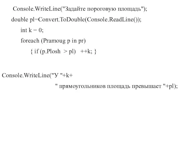 Console.WriteLine("Задайте пороговую площадь"); double pl=Convert.ToDouble(Console.ReadLine()); int k = 0; foreach (Pramoug p