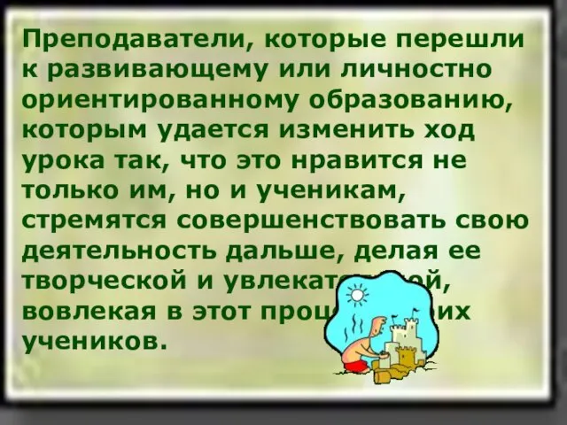 Преподаватели, которые перешли к развивающему или личностно ориентированному образованию, которым удается изменить