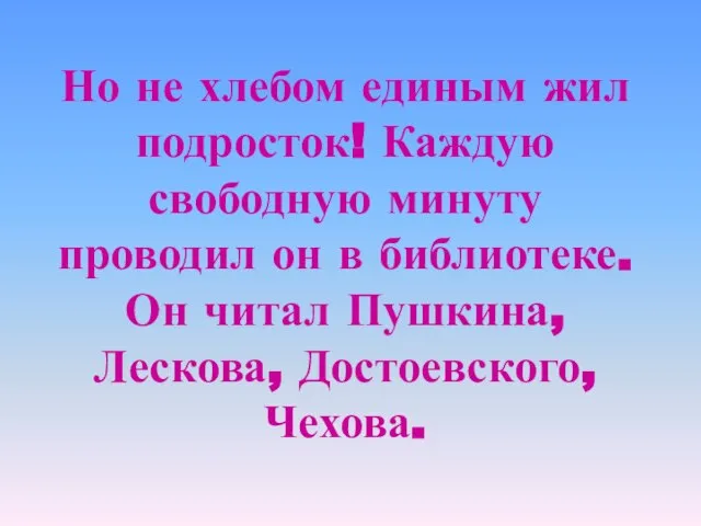 Но не хлебом единым жил подросток! Каждую свободную минуту проводил он в