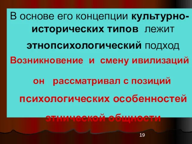 В основе его концепции культурно-исторических типов лежит этнопсихологический подход Возникновение и смену