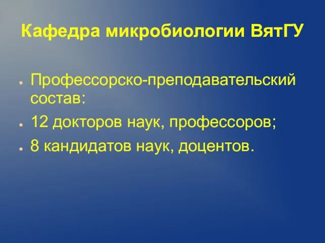 Кафедра микробиологии ВятГУ Профессорско-преподавательский состав: 12 докторов наук, профессоров; 8 кандидатов наук, доцентов.