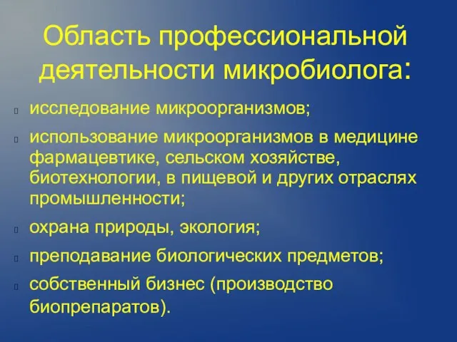 Область профессиональной деятельности микробиолога: исследование микроорганизмов; использование микроорганизмов в медицине фармацевтике, сельском