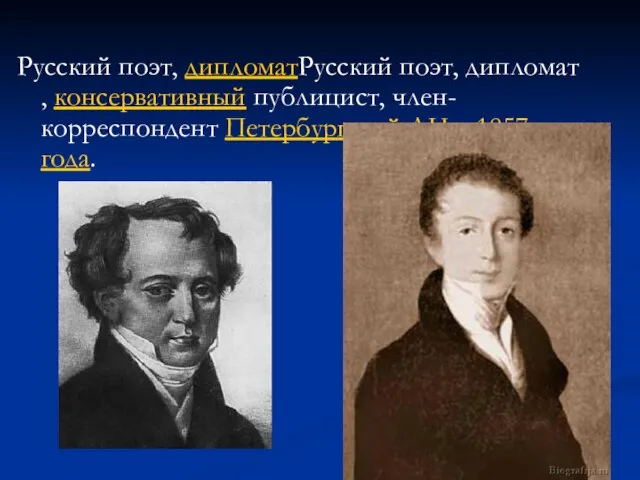 Русский поэт, дипломатРусский поэт, дипломат, консервативный публицист, член-корреспондент Петербургской АН с 1857 года.