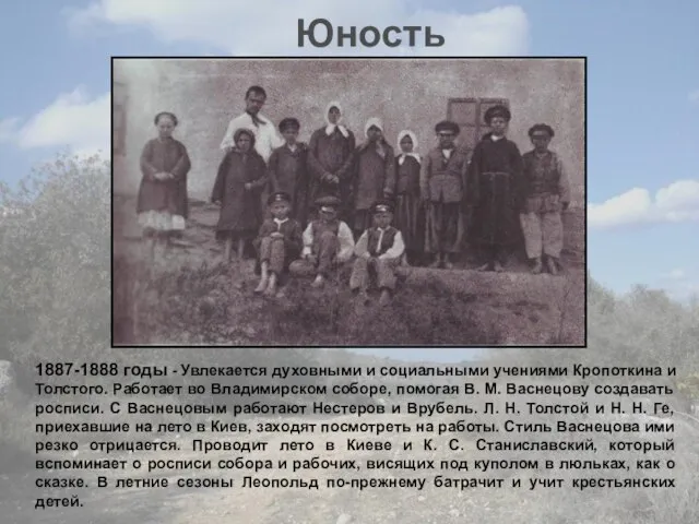 Юность 1887-1888 годы - Увлекается духовными и социальными учениями Кропоткина и Толстого.