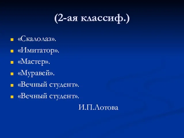 (2-ая классиф.) «Скалолаз». «Имитатор». «Мастер». «Муравей». «Вечный студент». «Вечный студент». И.П.Лотова