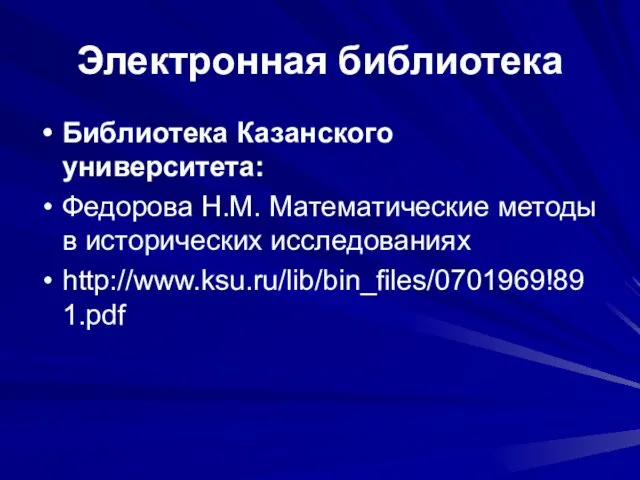 Электронная библиотека Библиотека Казанского университета: Федорова Н.М. Математические методы в исторических исследованиях http://www.ksu.ru/lib/bin_files/0701969!891.pdf