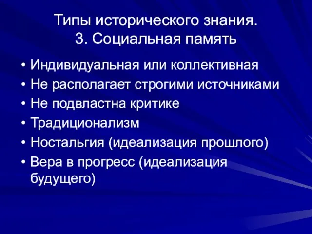 Типы исторического знания. 3. Социальная память Индивидуальная или коллективная Не располагает строгими