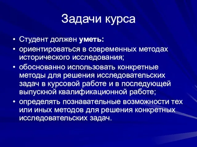 Задачи курса Студент должен уметь: ориентироваться в современных методах исторического исследования; обоснованно