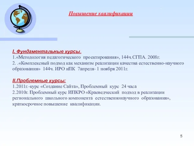 Повышение квалификации I. Фундаментальные курсы. 1.«Методология педагогического проектирования», 144ч.СГПА. 2008г. 2. .«Комплексный