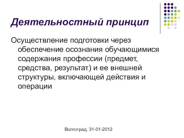 Волгоград, 31-01-2012 Деятельностный принцип Осуществление подготовки через обеспечение осознания обучающимися содержания профессии