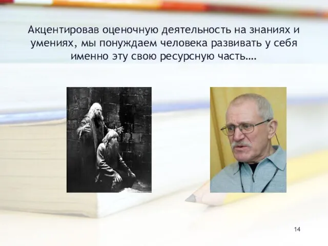 Акцентировав оценочную деятельность на знаниях и умениях, мы понуждаем человека развивать у