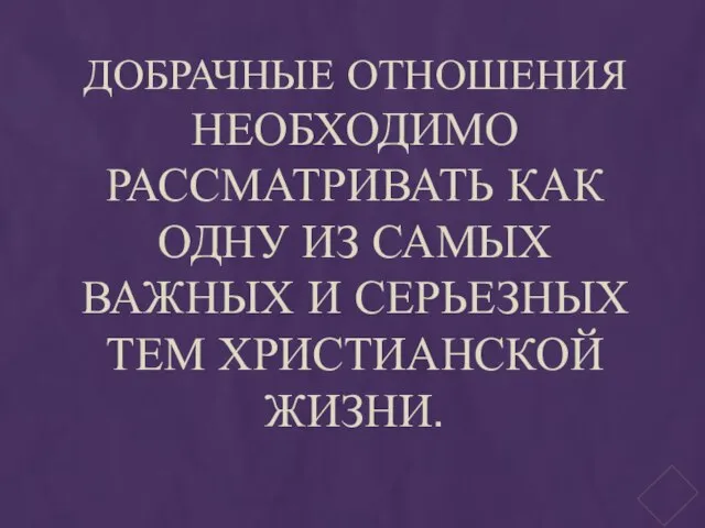 ДОБРАЧНЫЕ ОТНОШЕНИЯ НЕОБХОДИМО РАССМАТРИВАТЬ КАК ОДНУ ИЗ САМЫХ ВАЖНЫХ И СЕРЬЕЗНЫХ ТЕМ ХРИСТИАНСКОЙ ЖИЗНИ.