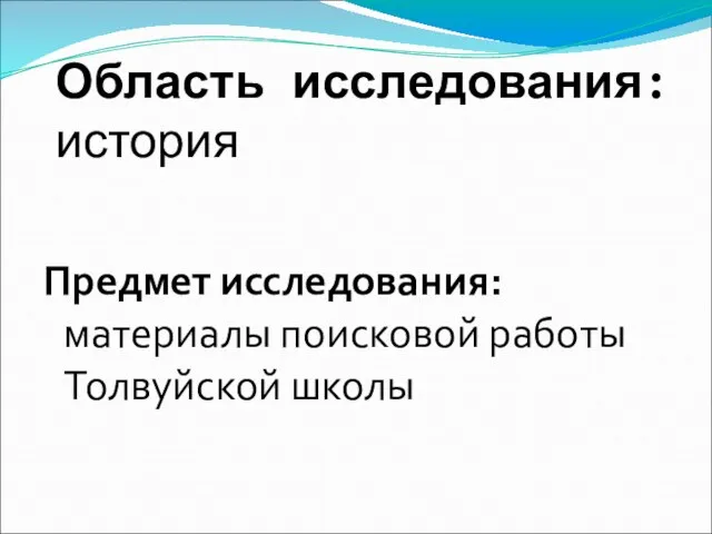 Область исследования: история Предмет исследования: материалы поисковой работы Толвуйской школы