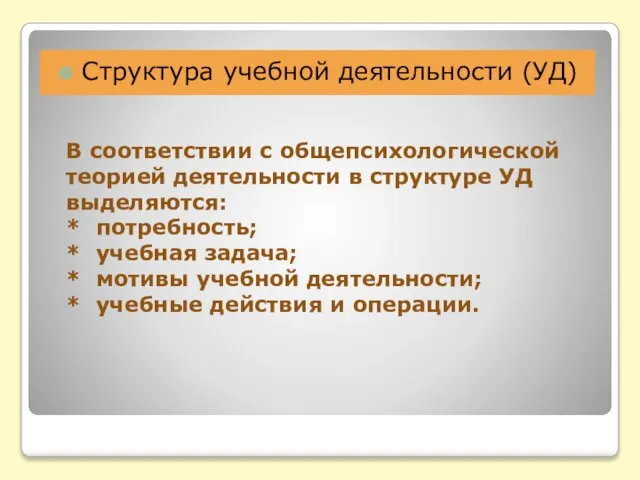 В соответствии с общепсихологической теорией деятельности в структуре УД выделяются: * потребность;