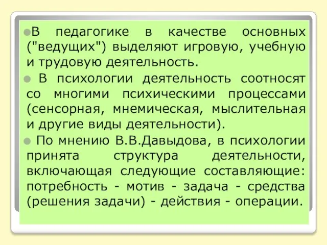 В педагогике в качестве основных ("ведущих") выделяют игровую, учебную и трудовую деятельность.