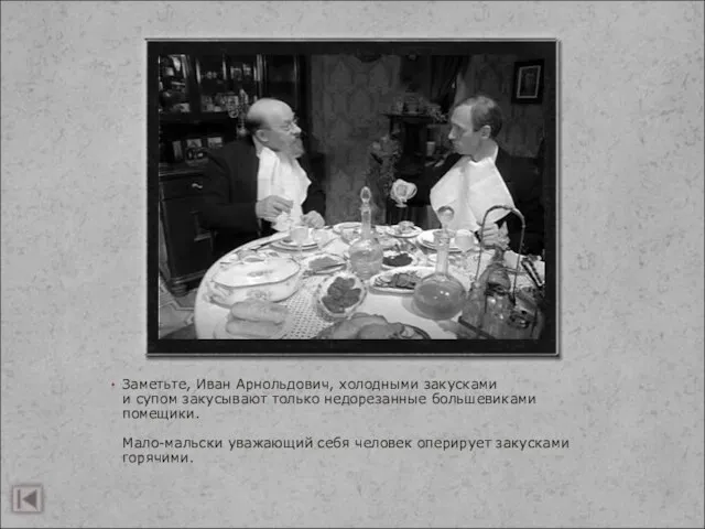 Заметьте, Иван Арнольдович, холодными закусками и супом закусывают только недорезанные большевиками помещики.