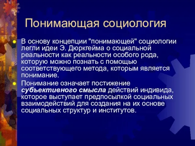 Понимающая социология В основу концепции "понимающей" социологии легли идеи Э. Дюркгейма о