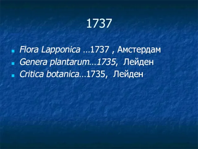 1737 Flora Lapponica …1737 , Aмстердам Genera plantarum…1735, Лейден Critica botanica…1735, Лейден