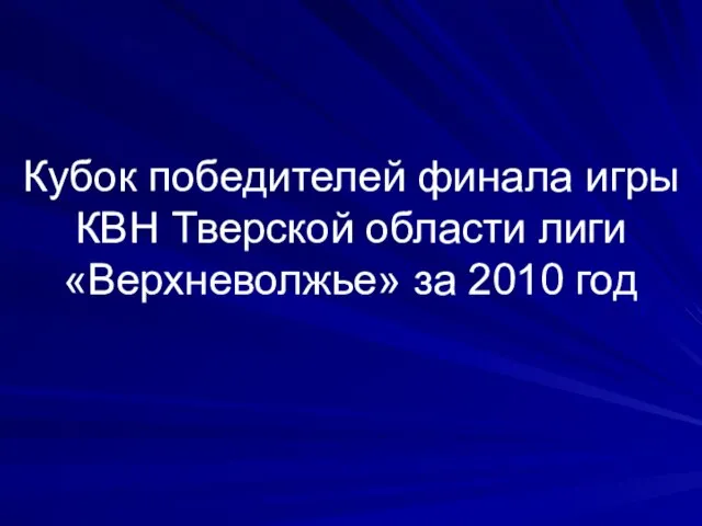 Кубок победителей финала игры КВН Тверской области лиги «Верхневолжье» за 2010 год