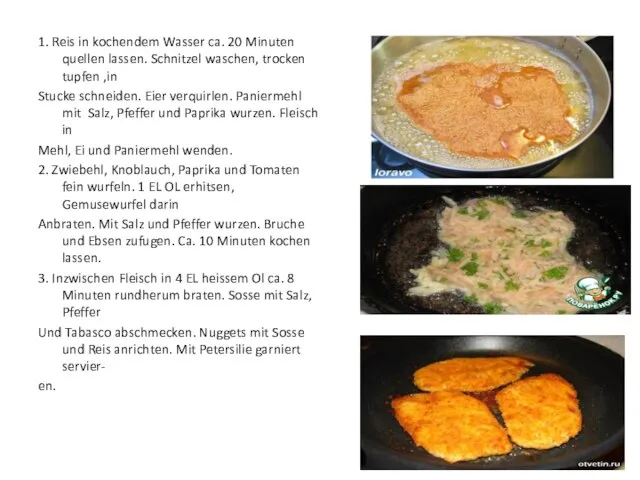 1. Reis in kochendem Wasser ca. 20 Minuten quellen lassen. Schnitzel waschen,