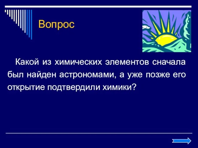 Вопрос Какой из химических элементов сначала был найден астрономами, а уже позже его открытие подтвердили химики?