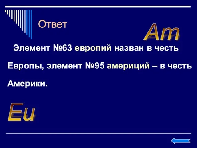 Ответ Элемент №63 европий назван в честь Европы, элемент №95 америций –