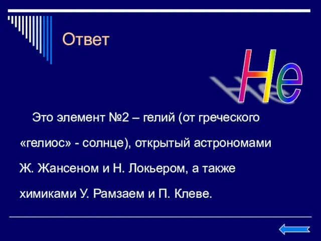 Ответ Это элемент №2 – гелий (от греческого «гелиос» - солнце), открытый