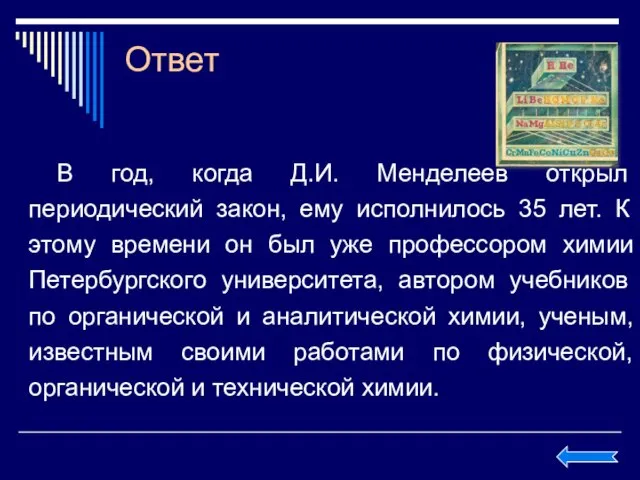 Ответ В год, когда Д.И. Менделеев открыл периодический закон, ему исполнилось 35