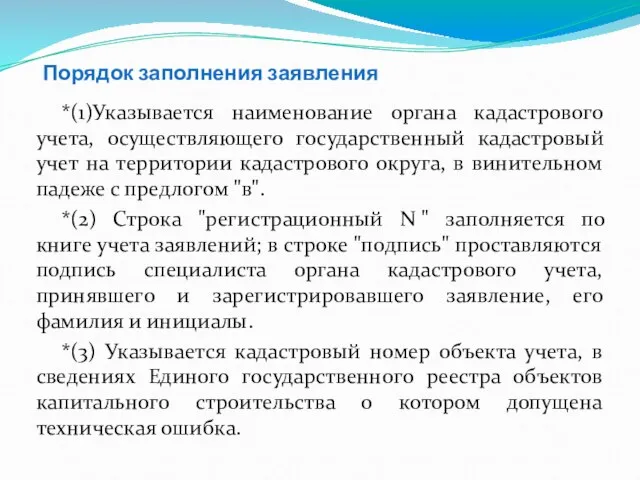 Порядок заполнения заявления *(1)Указывается наименование органа кадастрового учета, осуществляющего государственный кадастровый учет